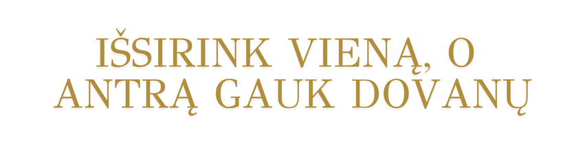 Išsirink vieną, o antrą gauk dovanų